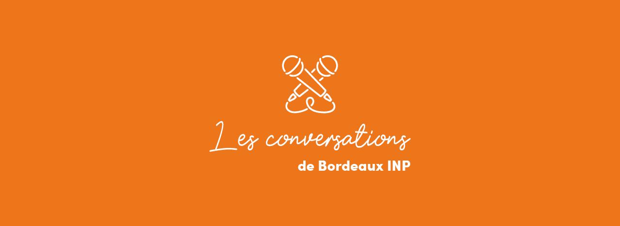 Les conversations de Bordeaux INP, le podcast de l'établissement