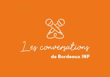 Les conversations de Bordeaux INP, le podcast de l'établissement